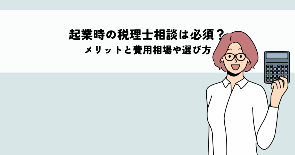 起業時の税理士相談は必須？メリットと費用相場や選び方を解説
