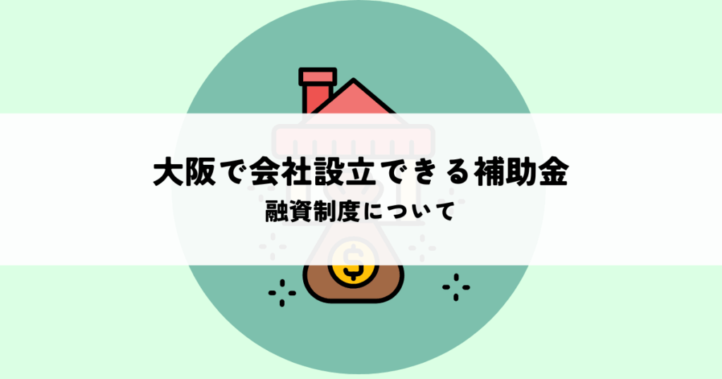 大阪で会社設立できる補助金はある？融資制度について解説